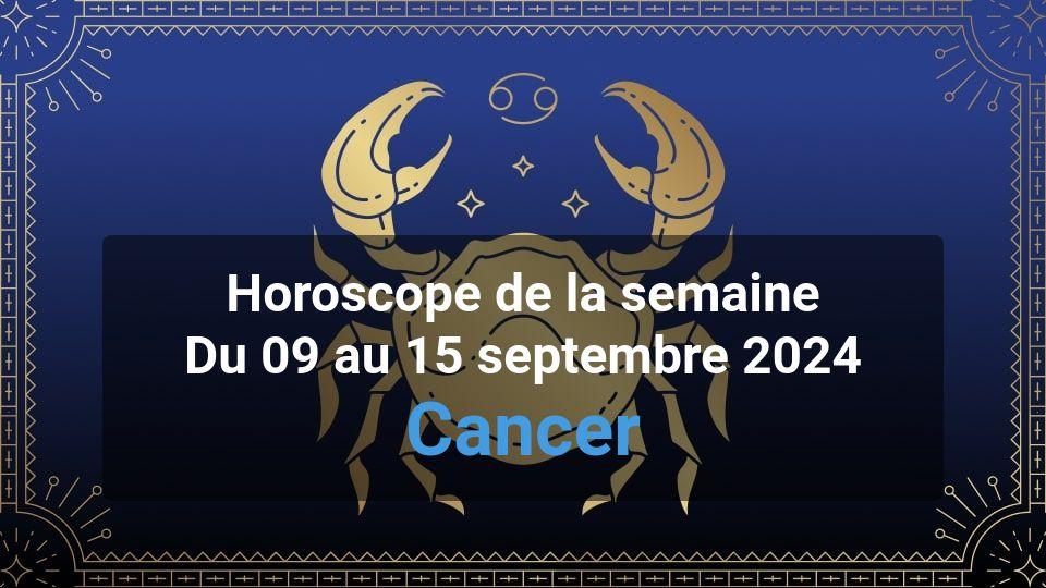 Cancer : Horoscope De La Semaine Du 09 Au 15 Septembre 2024 - Magazine ...