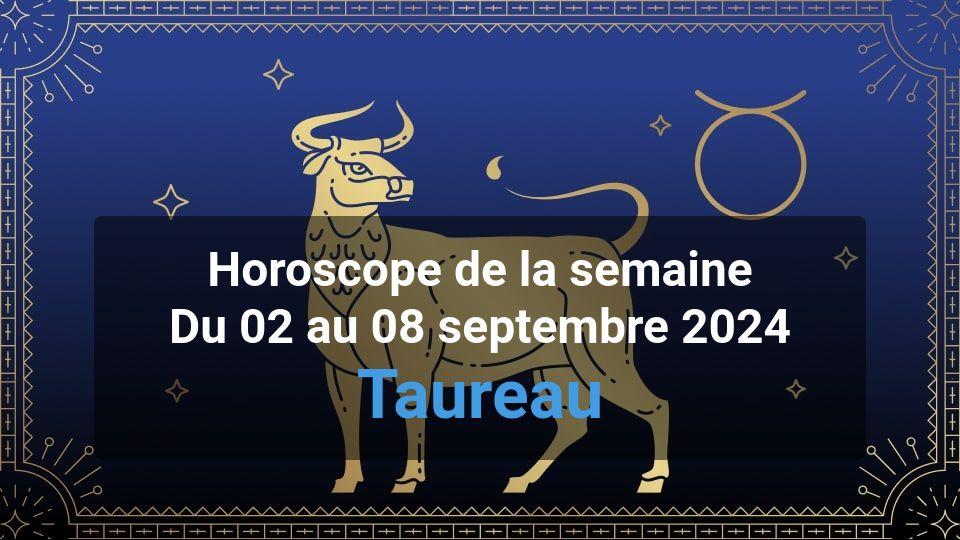 Taureau Horoscope de la semaine du 02 au 08 septembre 2024 Magazine